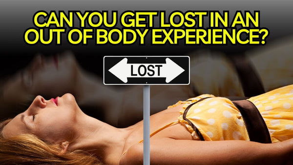 Can You Get Lost In An Out Of Body Experience?